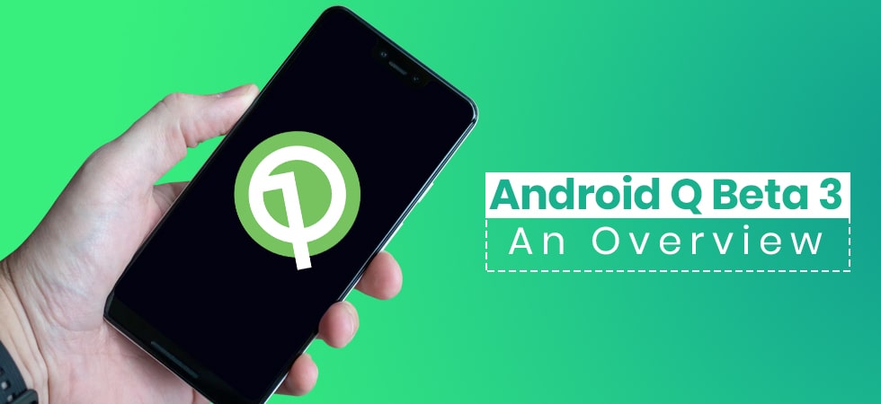 Android Q Beta 3 – An Overview