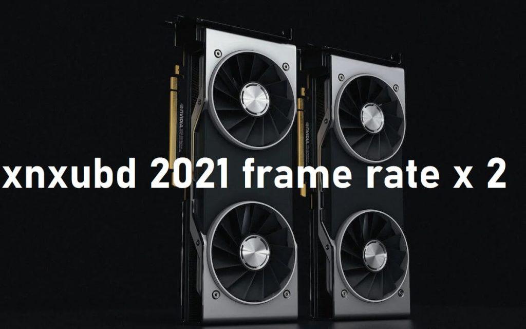 Xnxubd 2021 Frame Rate X 2
